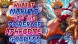What If Naruto Had The Power Of Aphrodite Goddess