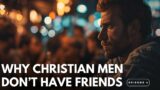 Why Christian Men Don’t Have Friends