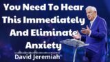 You Need To Hear This Immediately and Eliminate anxiety – David Jeremiah sermons 2023