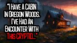 "I Have A CABIN In Oregon Woods. I've Had An Encounter With This CRYPTID…"