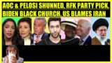 AOC & PELOSI BACKLASH, RFK JR. PARTY CHOICE, BIDEN BEGS BLACK CHURCH, US BLAMES IRAN