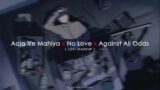 Aaja we mahiya x no love x against all odds || LOFI MASHUP