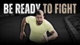 BE READY TO FIGHT – Motivational Speech