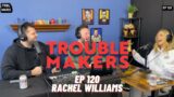 Back on Booze with Rachel Williams #2 – TROUBLEMAKERS 120