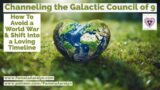Channeling the Galactic Council of 9- How to Avoid A World War & Shift into a 5D Timeline!