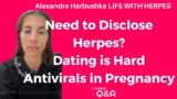 Do I Need to Disclose Herpes, Dating With Herpes is Hard, Antivirals in Pregnancy 11/03/2023