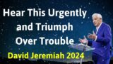 Hear This Urgently and Triumph Over Trouble – David Jeremiah