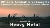 Heavy Metal – Episode 50 – Dreadnought Improvement Project Japanese Campaign
