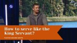 How to serve like the King Servant?