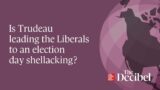 Is Trudeau leading the Liberals to an election day shellacking?