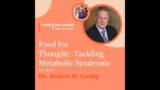 LISTEN AGAIN: Food for  Thought:  Tackling Metabolic Syndrome | Dr. Robert H. Lustig, MD