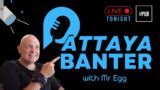 Mr Eggs Pattaya Banter LIVE from PATTAYA Thailand