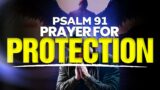 PSALM 91 Prayer of Protection To Break All Chains and Bonds In Your Life