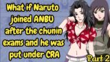 Part 2 What if Naruto joined ANBU after the chunin exams and he was put under CRA / Naruto x harem