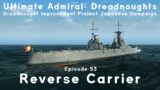 Reverse Carrier – Episode 53 – Dreadnought Improvement Project Japanese Campaign