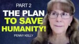 SHOCKING! The PLAN to Save HUMANITY – Part 2 | Penny Kelly
