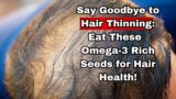 Say Goodbye to Hair Thinning: Omega-3 Rich Seeds to the Rescue!