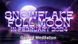 Snowflake Full Moon In February 2024 Guided Meditation
