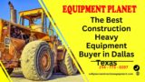 The Best Construction Heavy Equipment Buyer in Dallas Texas
