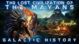 The Lost Civilization of the MAYANS |  The Ancients | Galactic History Pt 1