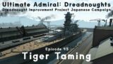 Tiger Taming – Episode 45 – Dreadnought Improvement Project Japanese Campaign