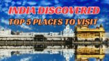 Top 5 Must Visit Destinations in India