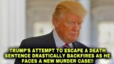 Trump's attempt to escape a death sentence drastically backfires at him.