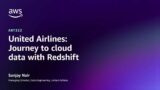 United Airlines: Journey to cloud data with Amazon Redshift | AWS Events