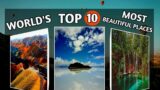 Unveiling The Top 10 Most Beautiful Places in the World | Most Beautiful Places on Earth