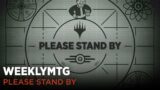 WeeklyMTG | Please Stand By | #MTGxFallout Debut