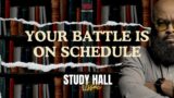 Your Battle Is On Schedule | Study Hall | Session 14