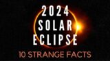 10 Strange Facts About the 2024 Solar Eclipse