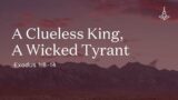 A Clueless King, A Wicked Tyrant (Exodus 1:8-14)