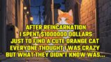 After Reincarnation, I Spent $1000000 Just to Find an Orange Cat. Everyone Thought I Was Crazy, But.