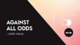 Against All Odds Part 1 | Jesse Craig | Valley Christian Church