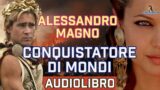 Alessandro Magno Audiolibro: Dal Trono ai Confini della Terra | La Storia Completa di Alessandro