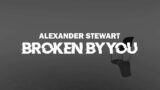 Alexander Stewart   Broken By You Lyrics Video