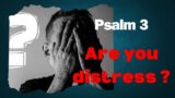 Are you distress? – Psalm 3