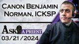 Ask A Priest Live with Canon Benjamin Norman, ICKSP  – 3/21/24