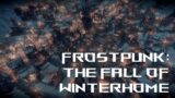 Can I Save An Unsavable City? | Frostpunk: The Fall Of Winterhome Scenario