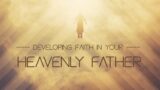 Developing Faith In Your Heavenly Father