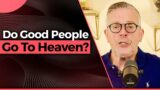 Do Good People Go To Heaven? | Hell Is Real