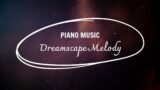 Dreamscape Melody – Piano Relax Music