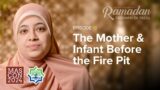 Ep 16: The Mother & Infant Before the Fire Pit, Sr. Eaman Attia | In The Shade of Ramadan