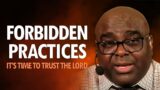 FORBIDDEN PRACTICES (it’s time to trust the Lord)