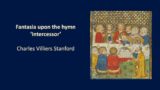 Fantasia Upon the Hymn Tune ‘Intercessor’ – Charles Villiers Stanford
