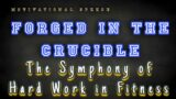 Forged in the Crucible : The Symphony of Hard Work in Fitness #motivationalspeech
