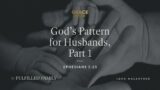 God's Pattern for Husbands, Part 1 [Audio Only]