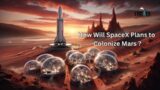 How Will SpaceX Plan to Colonize Mars ?: The Year-by-Year Breakdown