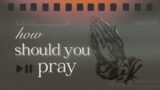How You Should Pray | Joe Dejesa